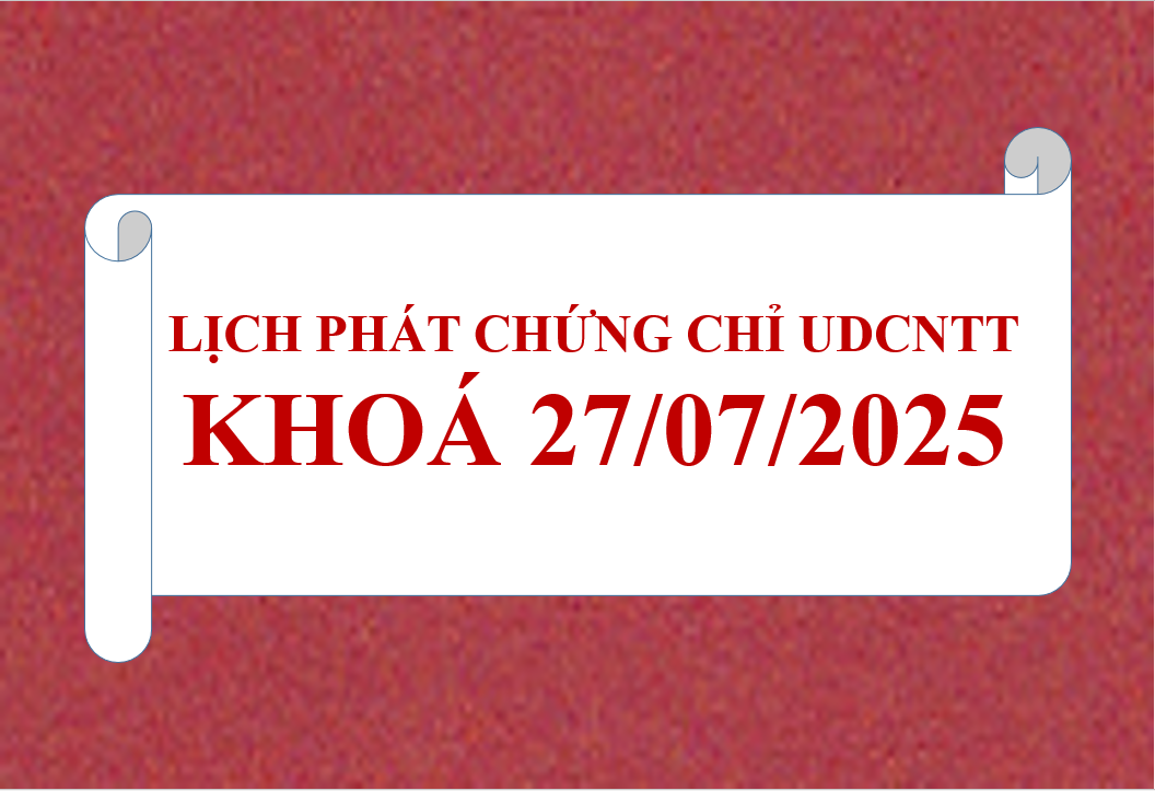 45865 - LỊCH PHÁT CHỨNG CHỈ ỨNG DỤNG CÔNG NGHỆ THÔNG TIN CƠ BẢN NÂNG CAO KHOÁ 27/07/2025
